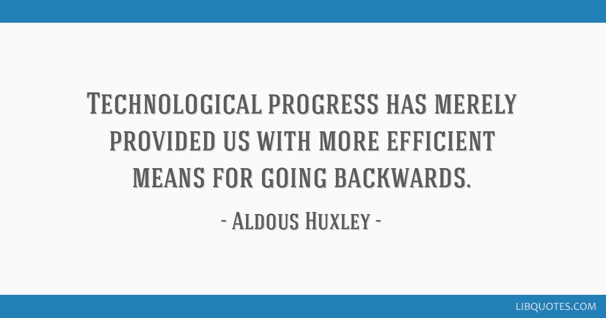 Aldous Huxley - Technological progress has merely provided