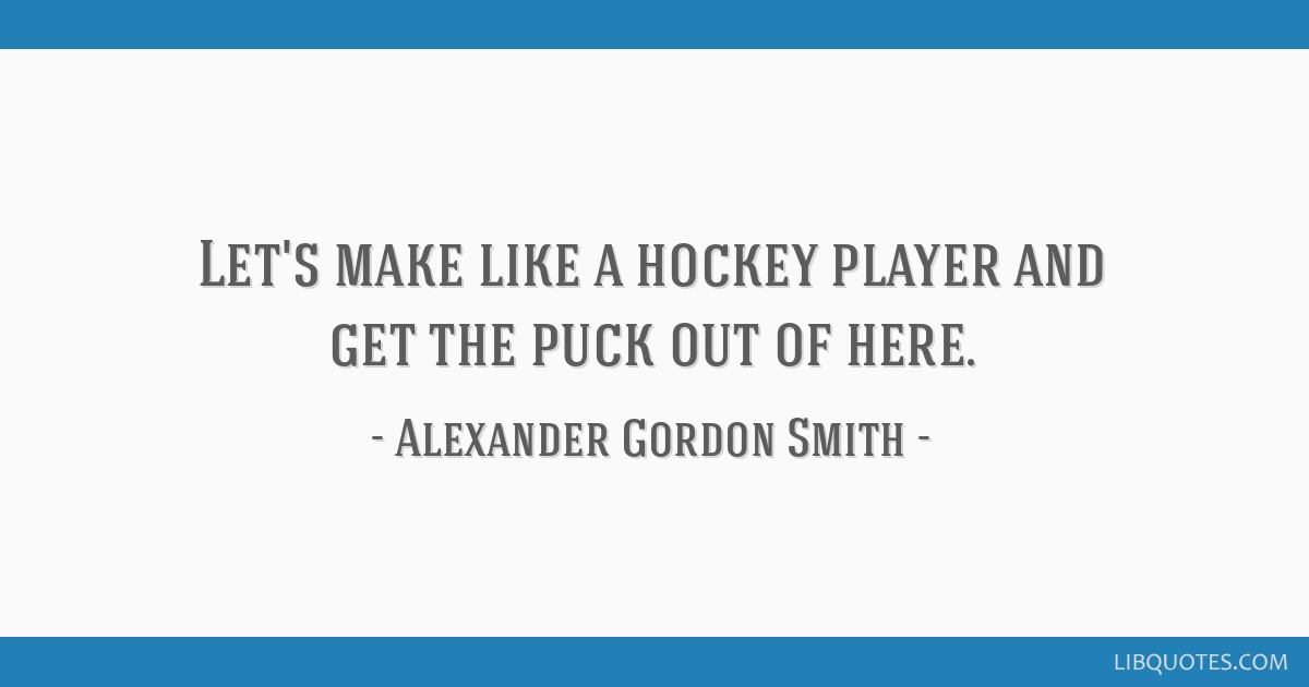 Let s make like a hockey player and get the puck out of