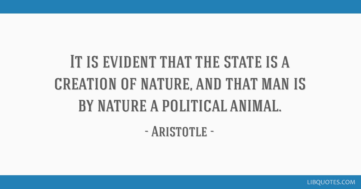 Aristotle quote: It is evident that the state is a creation ...