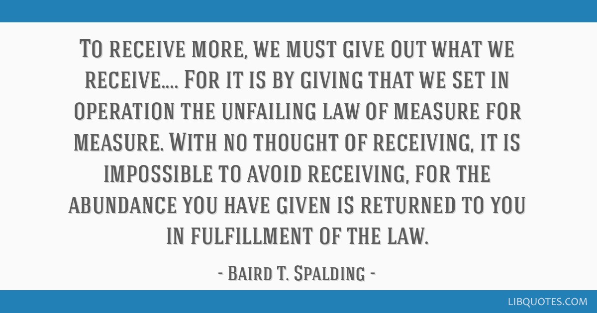 To Receive More We Must Give Out What We Receive For It Is By Giving That