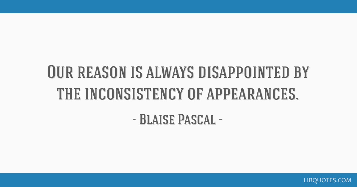 Our Reason Is Always Disappointed By The Inconsistency Of Appearances