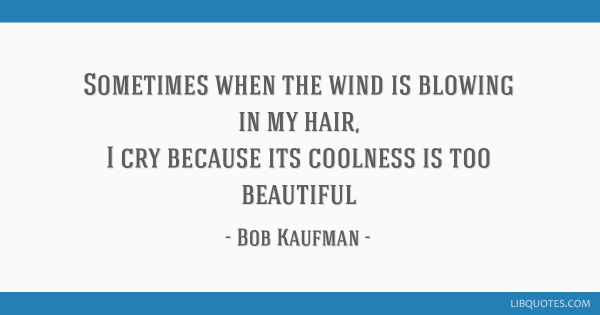 Bob Kaufman quote: Sometimes when the wind is blowing in my ...