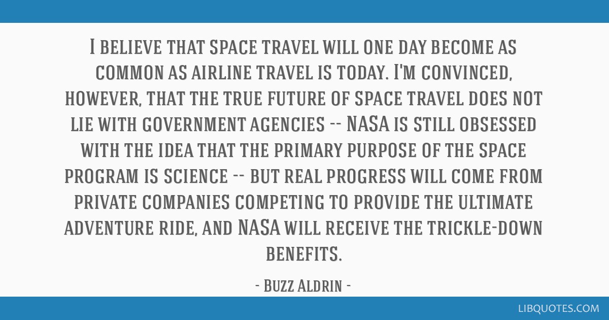 I believe that space travel will one day become as common as airline travel is today. I'm convinced, however, that the true future of space travel...
