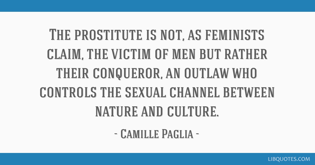 The prostitute is not, as feminists claim, the victim of