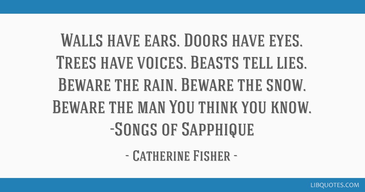 Catherine Fisher Quote: “Walls have ears. Doors have eyes. Trees