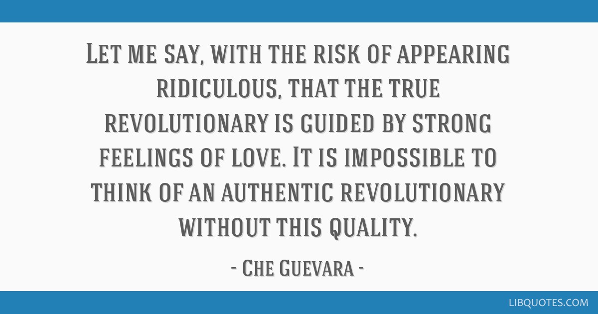 True Revolutionary Is Guided By A Great Feeling Of Love It Is Impossible To  Think Of A Genuine Revolutionary Lacking This Quality, che Guevara In  Fashion, october 9, hasta La Victoria Siempre