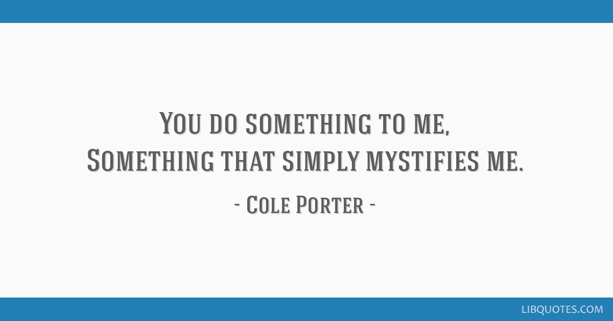 Cole Porter Quote You Do Something To Me Something That 