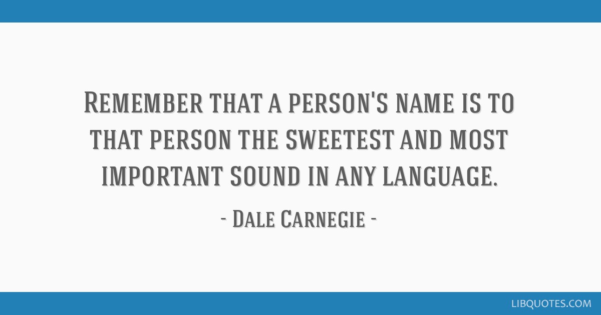 Remember That A Person S Name Is To That Person The Sweetest And Most Important Sound In