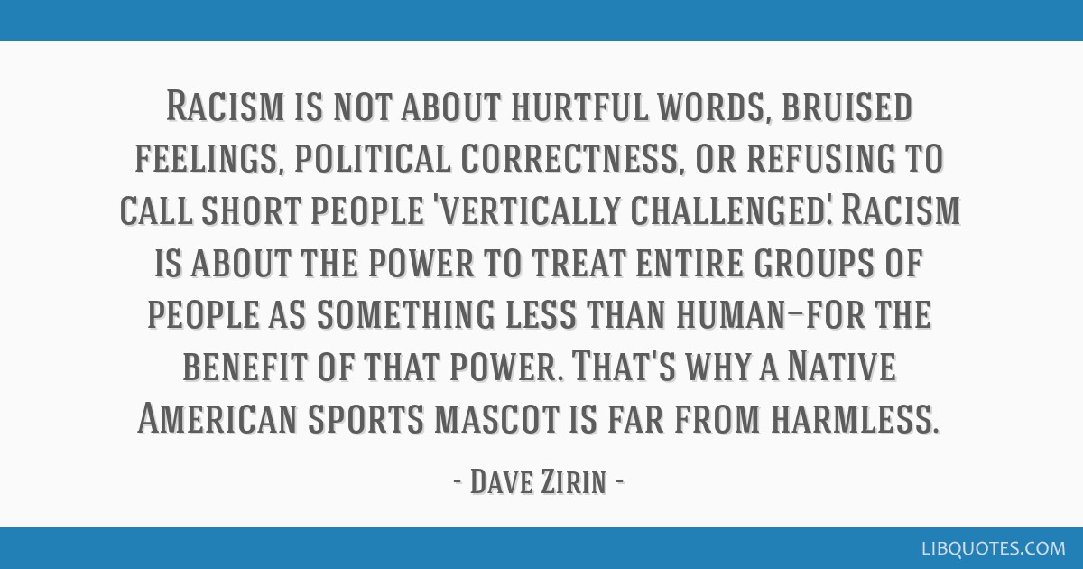 Racism Is Not About Hurtful Words Bruised Feelings Political Correctness Or Refusing To Call Short People