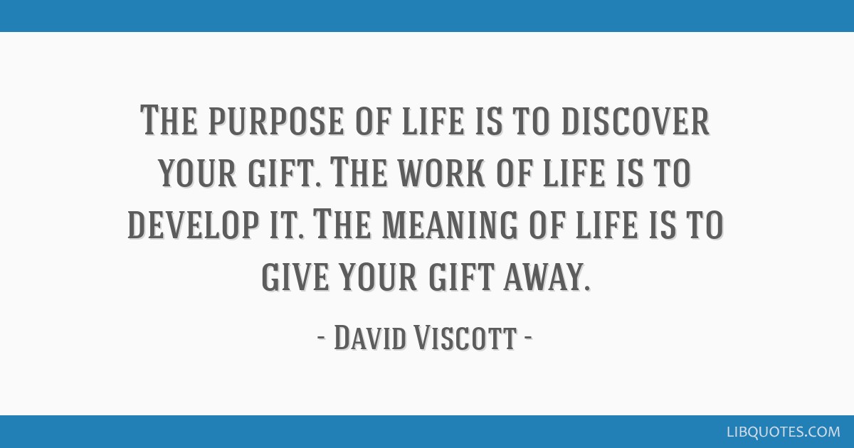 The Purpose Of Life Is To Discover Your Gift The Work Of Life Is To Develop