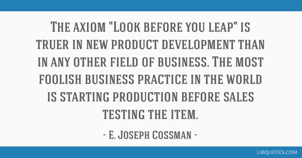 The Axiom Look Before You Leap Is Truer In New Product Development Than In Any Other
