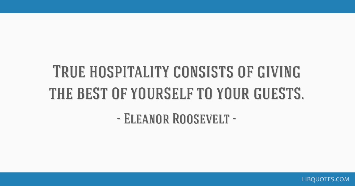 True hospitality consists of giving the best of yourself to ...