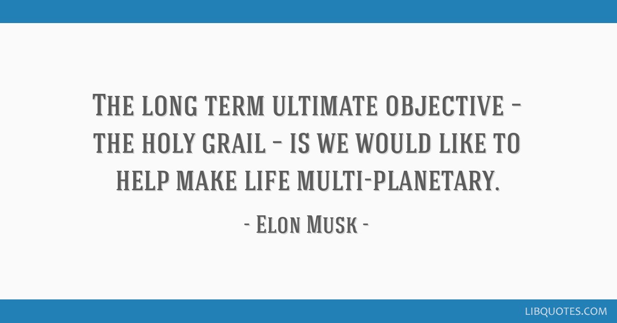 Elon Musk quote: The long term ultimate objective – the...