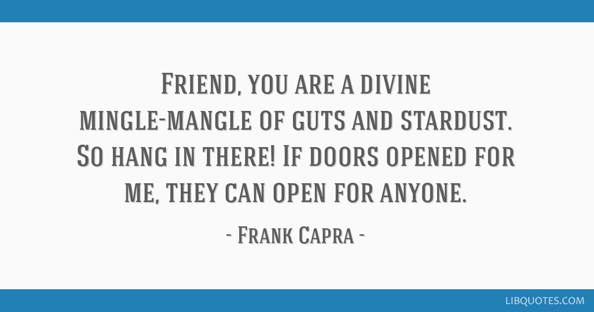 Friend You Are A Divine Mingle Mangle Of Guts And Stardust So Hang In There If