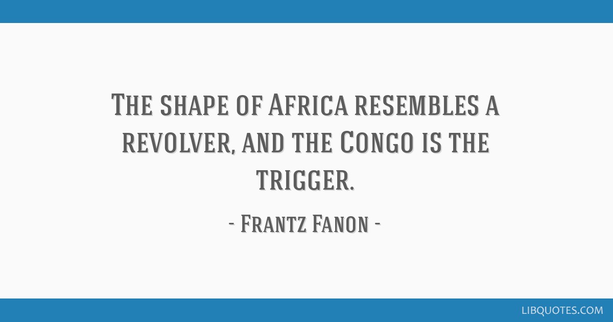 The Shape Of Africa Resembles A Revolver And The Congo Is The Trigger