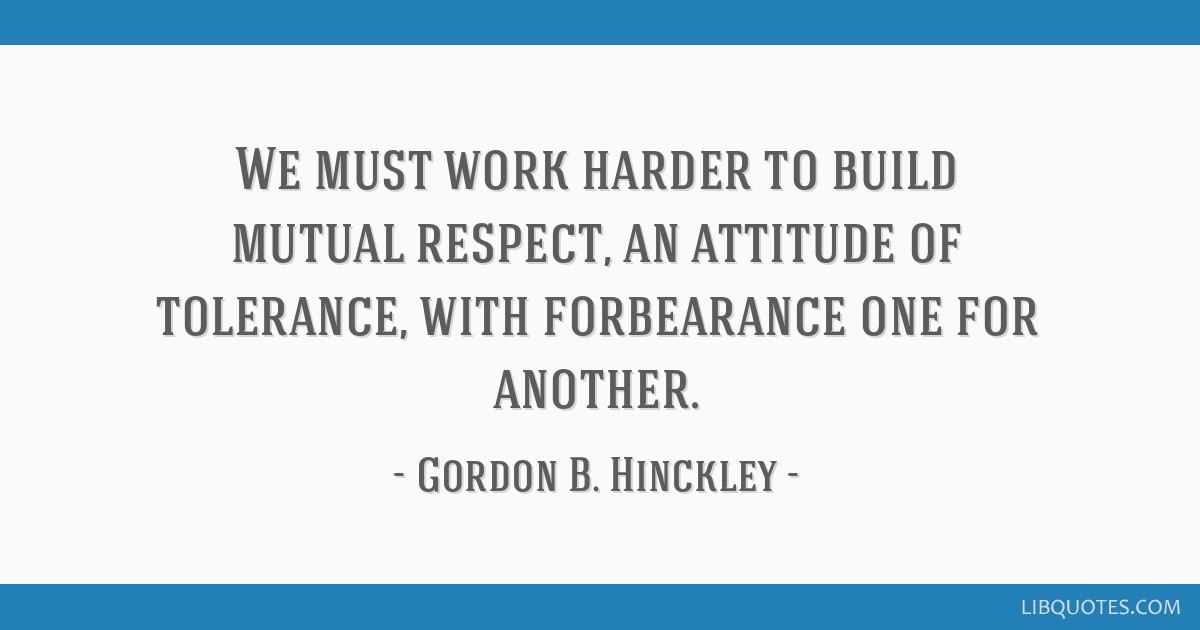 We Must Work Harder To Build Mutual Respect An Attitude Of Tolerance With Forbearance One For