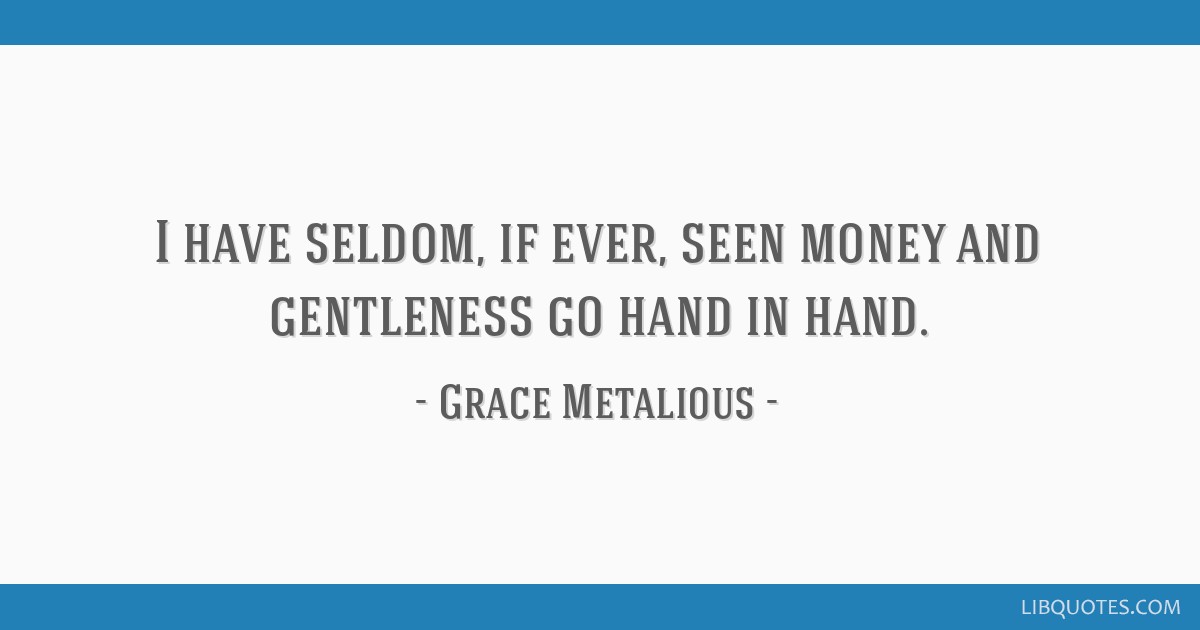 I Have Seldom If Ever Seen Money And Gentleness Go Hand In Hand