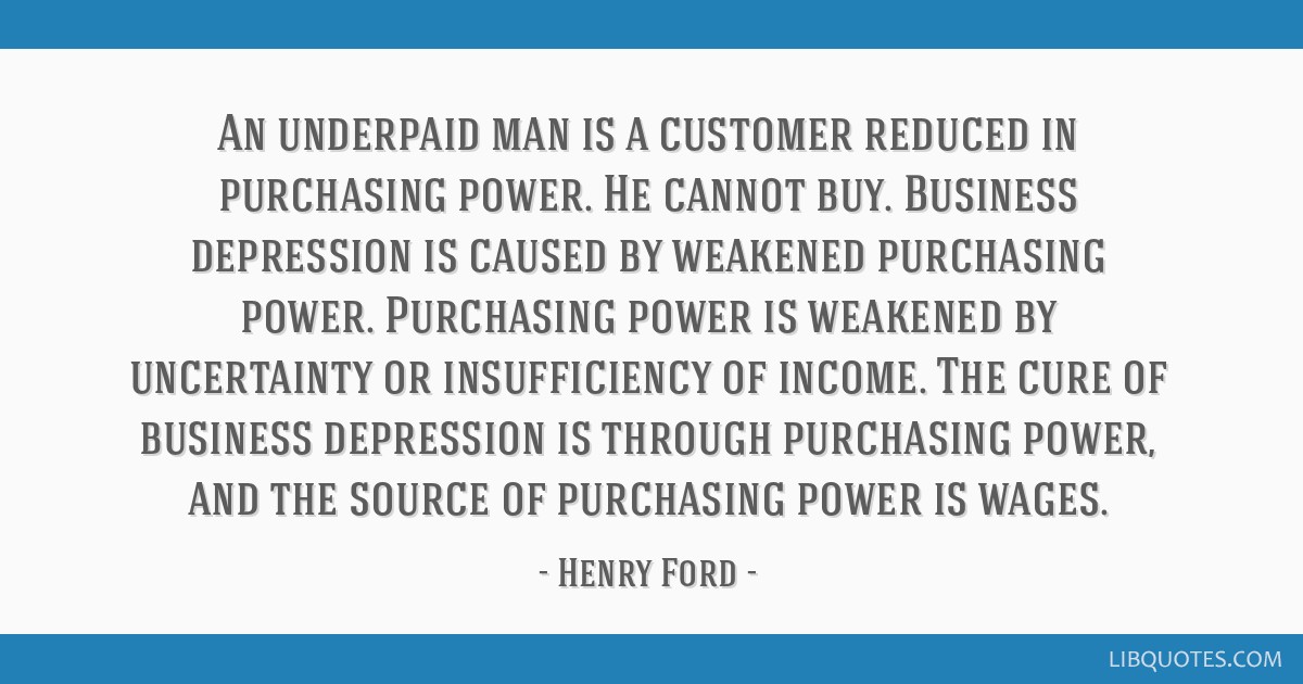 An Underpaid Man Is A Customer Reduced In Purchasing Power He Cannot Buy Business Depression Is