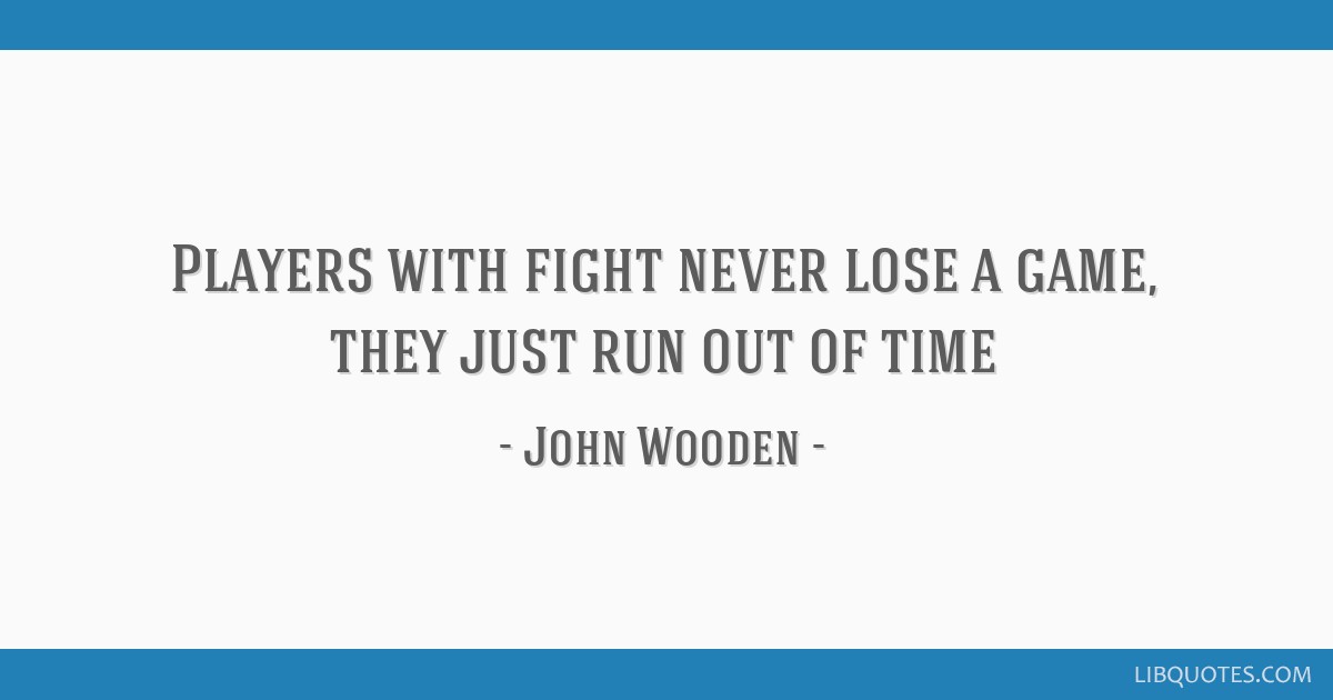 John Wooden Quote: “Players with fight never lose a game, they