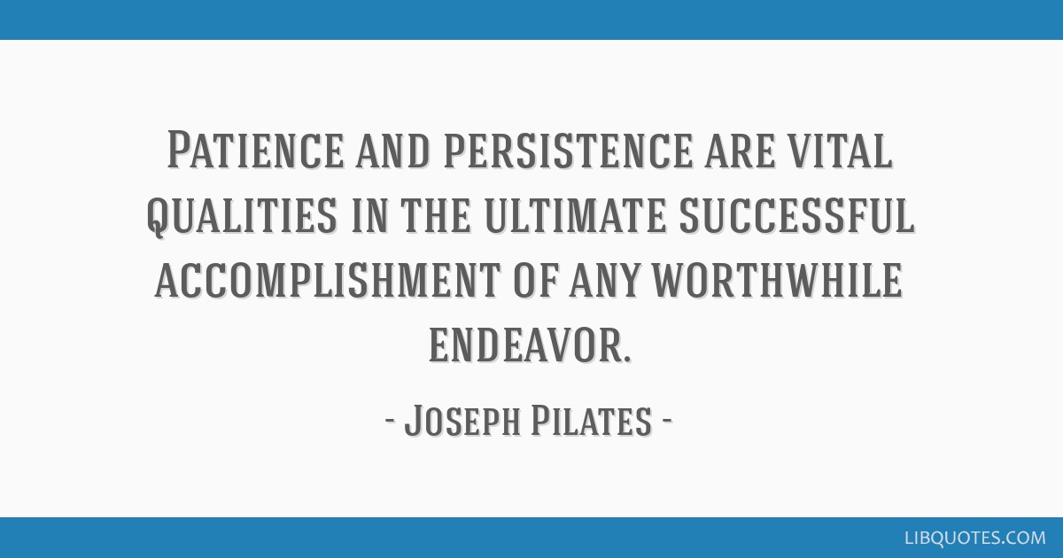 Patience and persistence are vital qualities in the