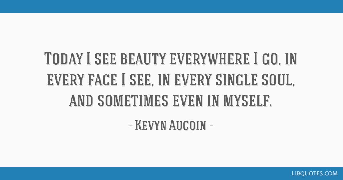 Kevyn Aucoin - Today I see beauty everywhere I go, in