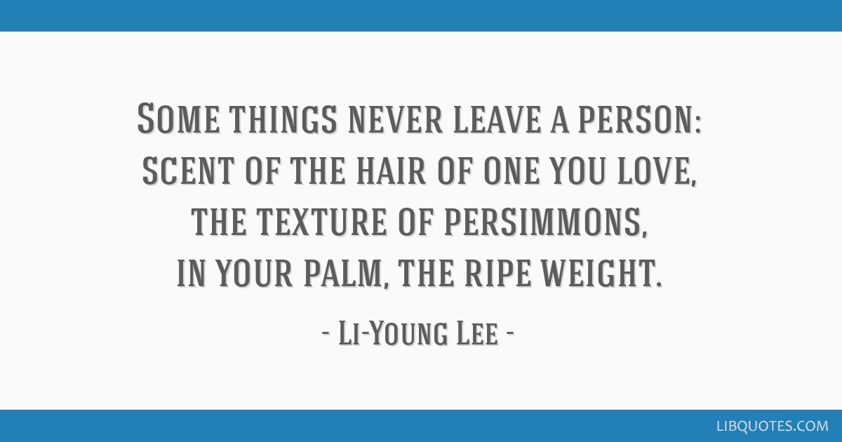 Li-Young Lee quote: Some things never leave a person: scent ...