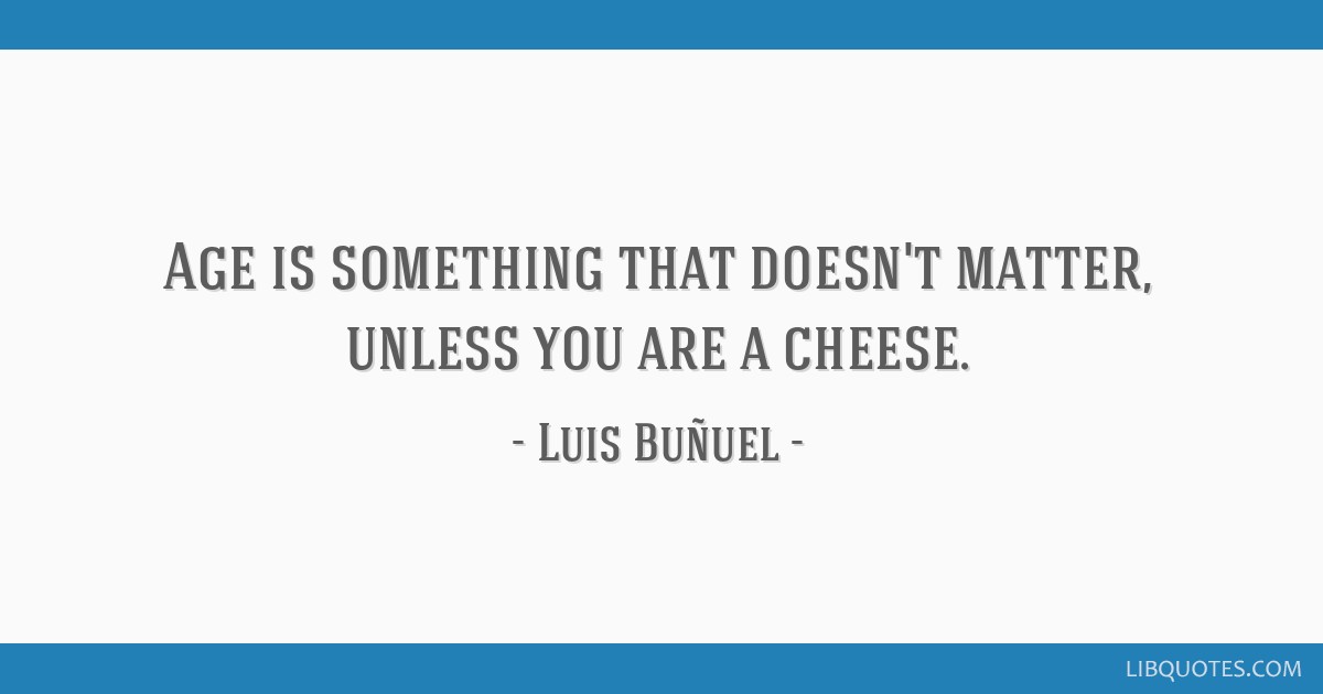 Luis Bunuel - Age is something that doesn't matter, unless