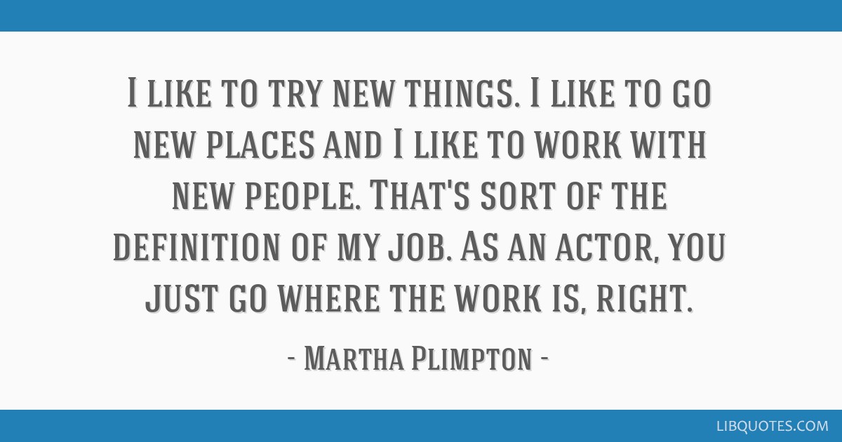 Martha Plimpton Quote: “If I'm enjoying myself, I find my