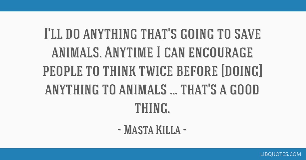 Masta Killa quote: I'll do anything that's going to save...