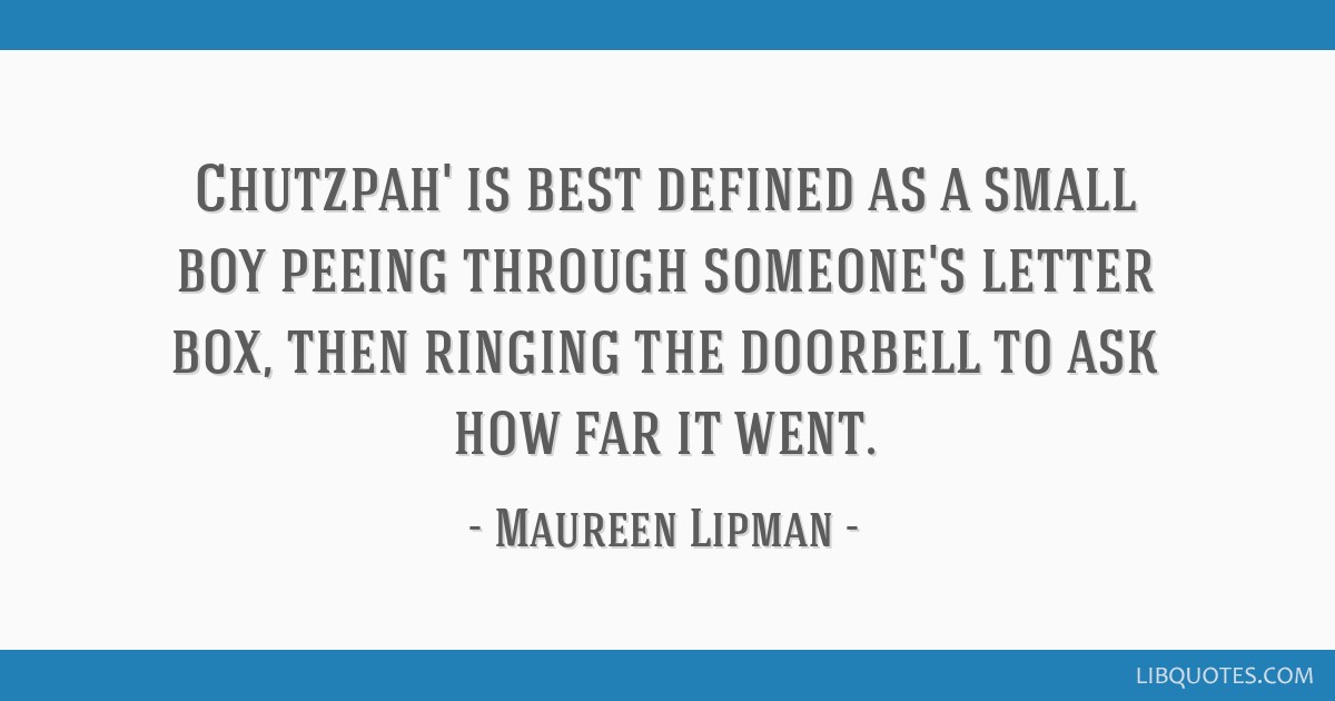 Maureen Lipman quote: Chutzpah' is best defined as a small boy peeing  through