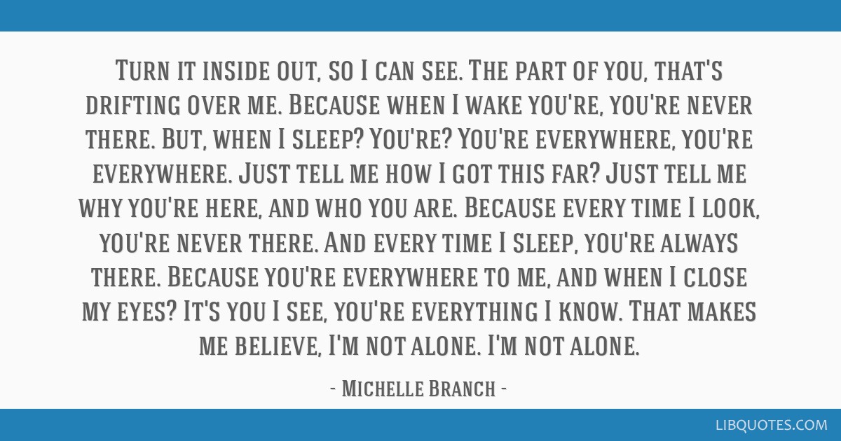 Michelle Branch Quote: “When I wake you're never there, but when I sleep  you're