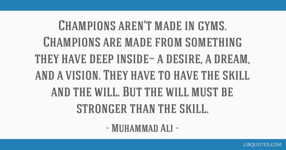 Muhammad Ali Quote: “Champions have to have the skill and the will. But the  will must