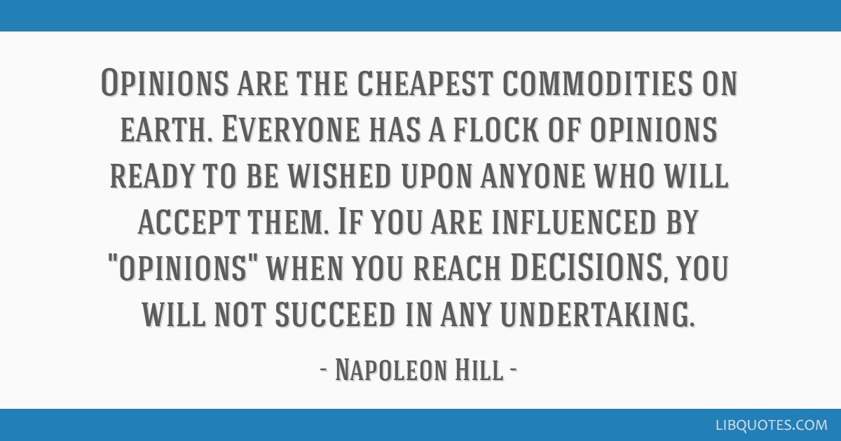 Opinions Are The Cheapest Commodities On Earth Everyone Has A Flock Of Opinions Ready To Be