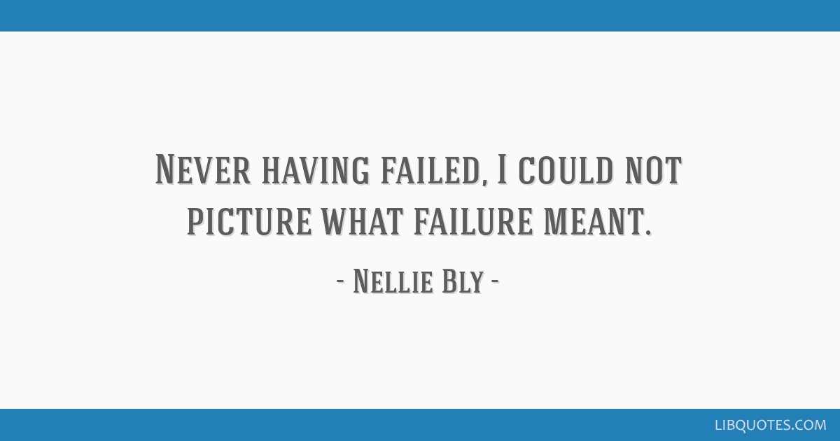 Never Having Failed I Could Not Picture What Failure Meant
