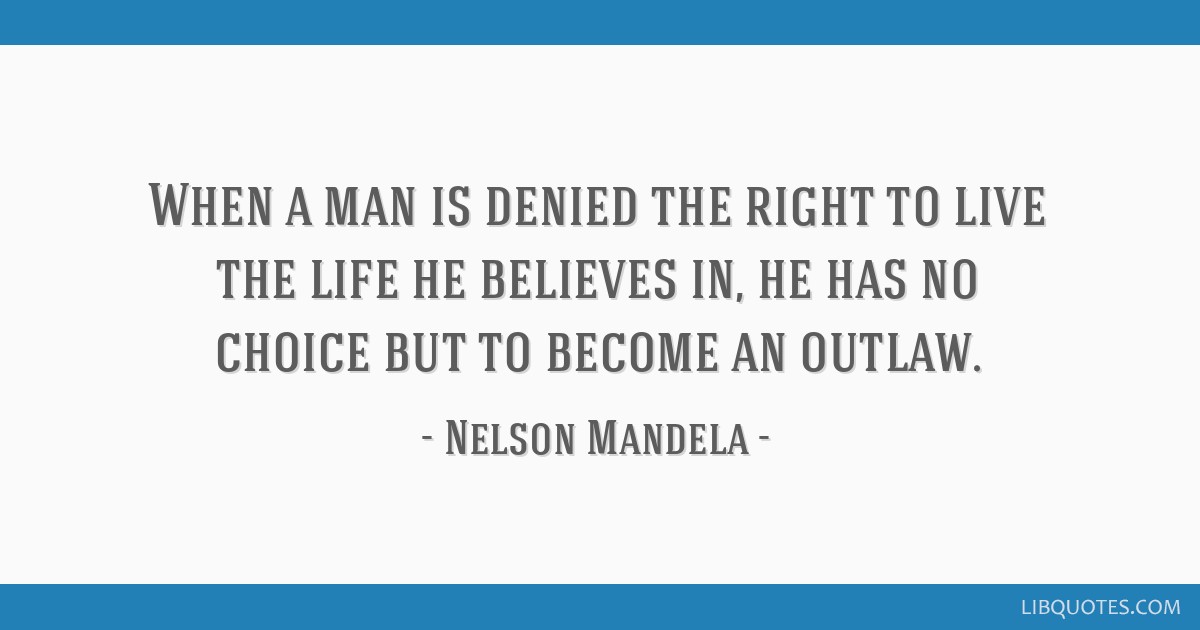 When a man is denied the right to live the life he believes in, he has
