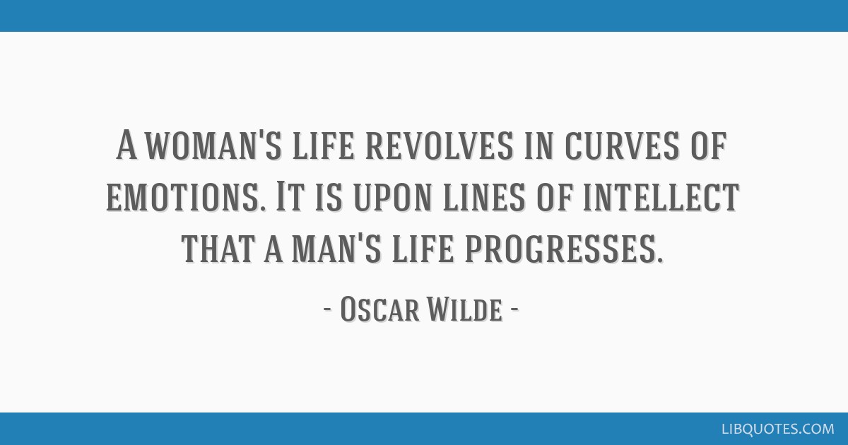 A Woman S Life Revolves In Curves Of Emotions It Is Upon Lines Of Intellect That A