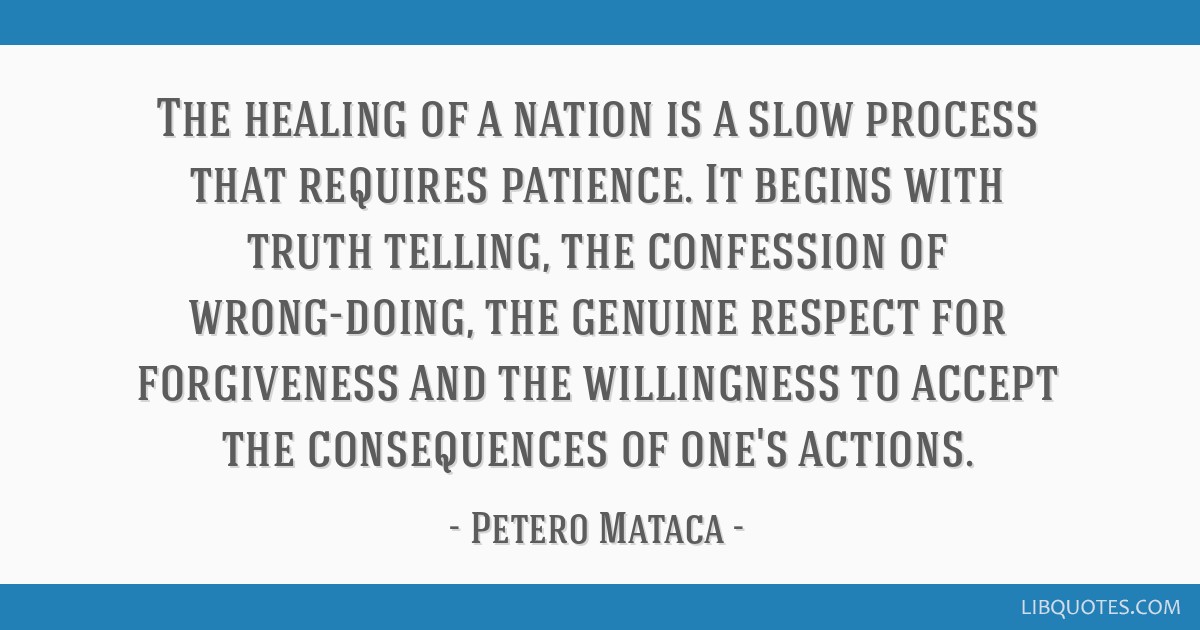 The Healing Of A Nation Is A Slow Process That Requires Patience It Begins With Truth