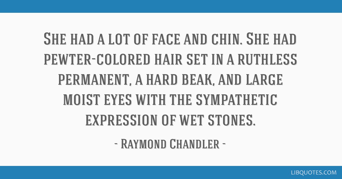 Raymond Chandler quote: She had a lot of face and chin. She ...