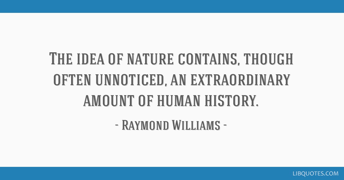 idea of nature though often unnoticed, an extraordinary amount of human history.