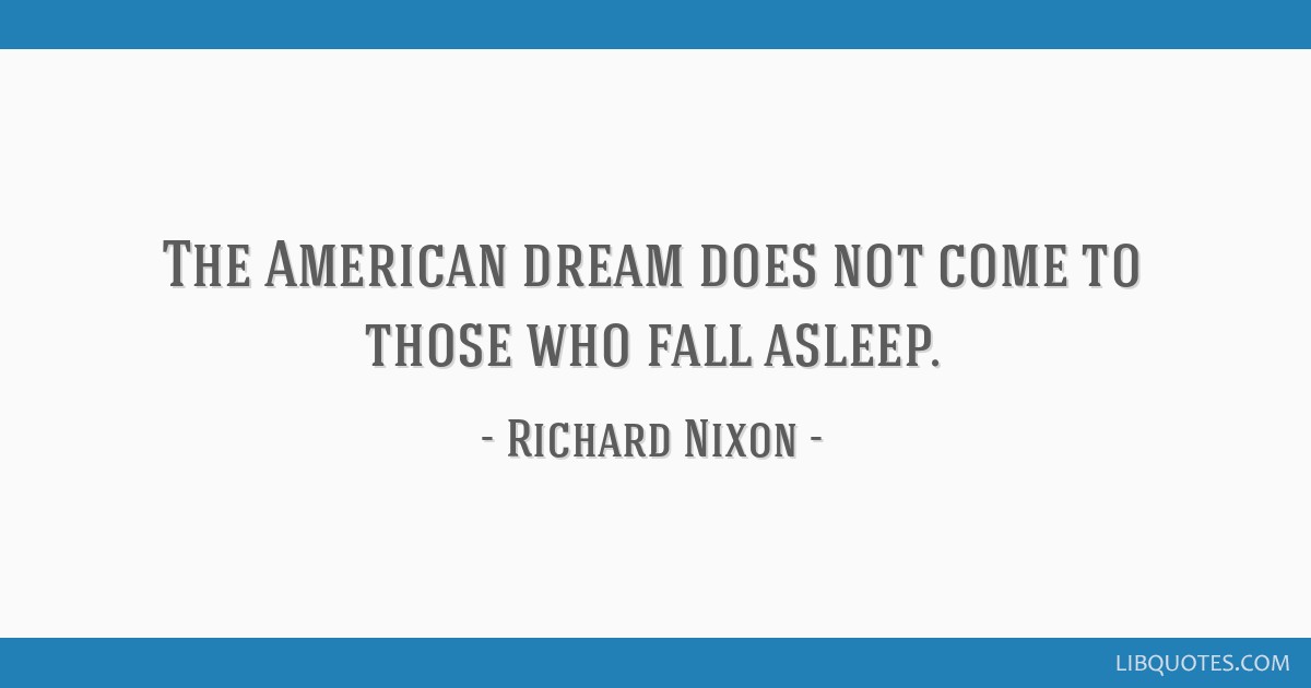 The American dream does not come to those who fall asleep.