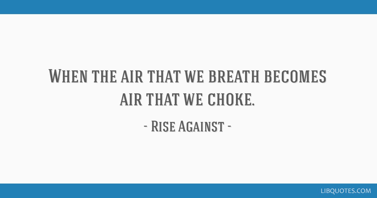 When The Air That We Breath Becomes Air That We Choke