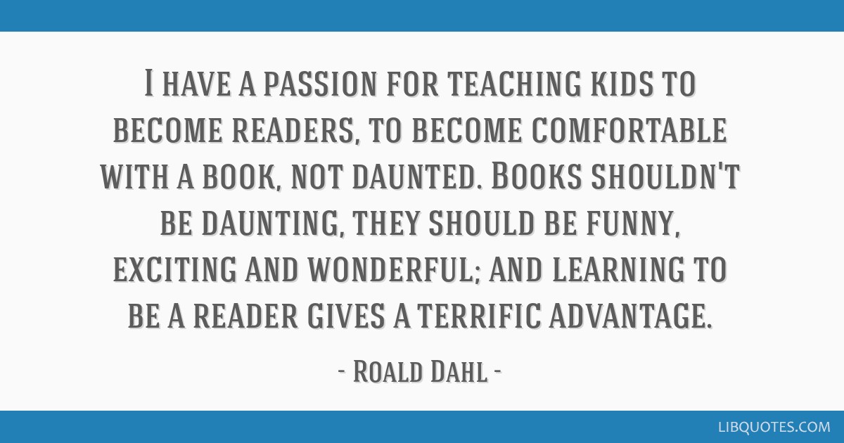 Roald Dahl quote: I have a passion for teaching kids to...