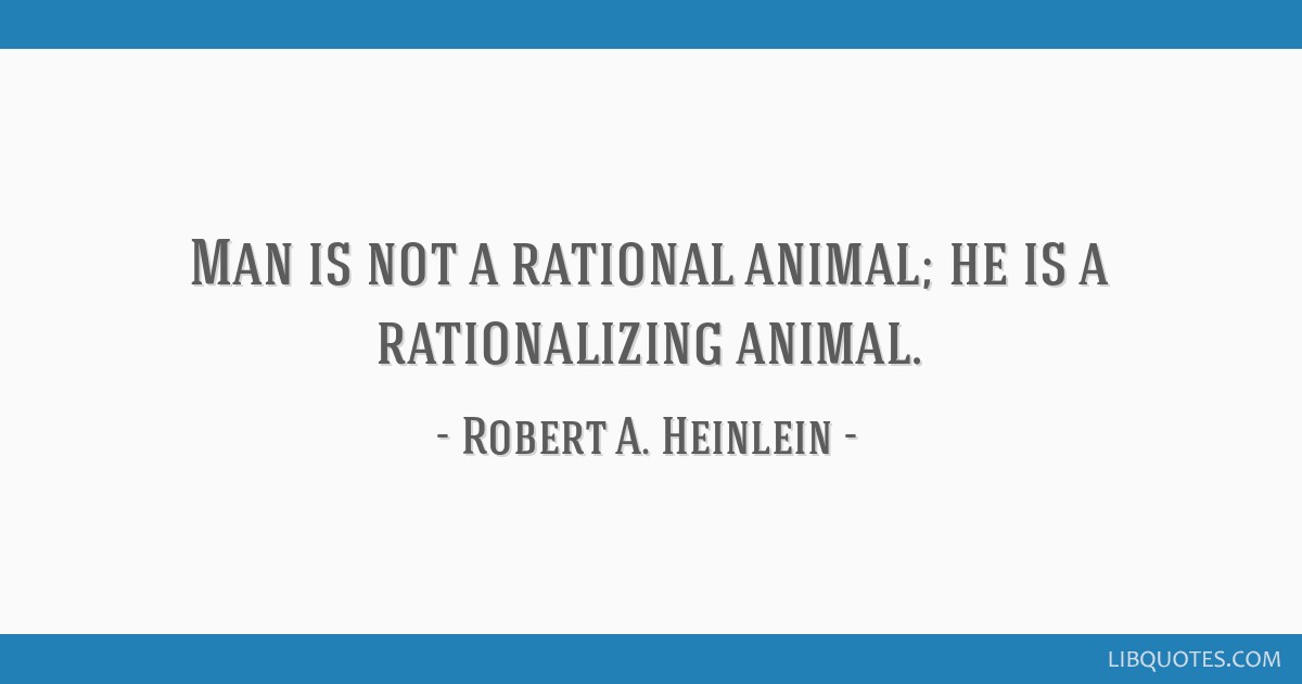 Robert A. Heinlein quote: Man is not a rational animal; he...