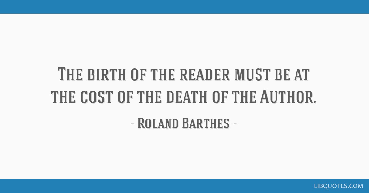 The Birth Of The Reader Must Be At The Cost Of The Death Of The Author.