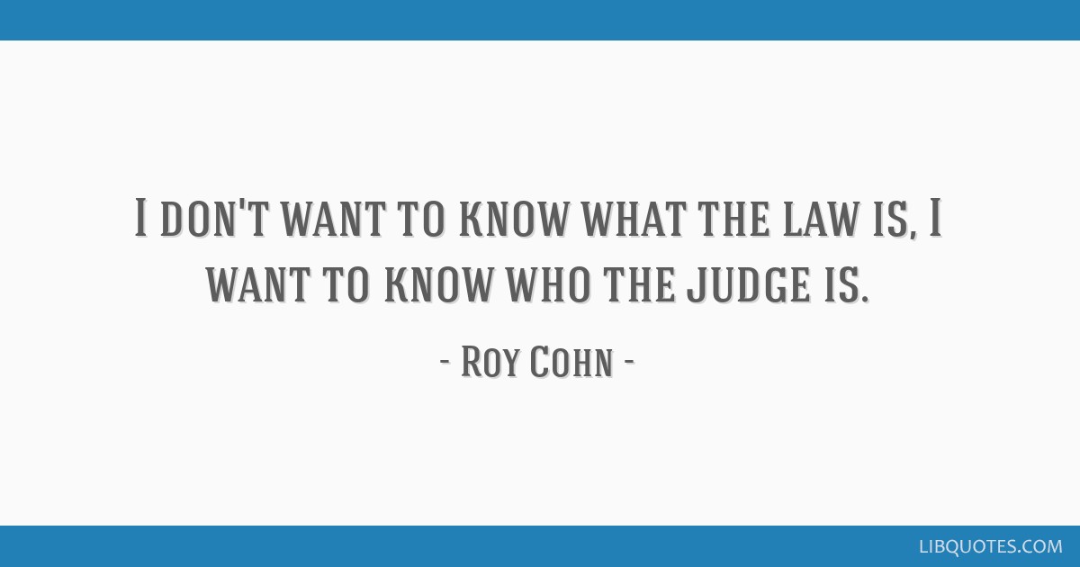 I Don t Want To Know What The Law Is I Want To Know Who 