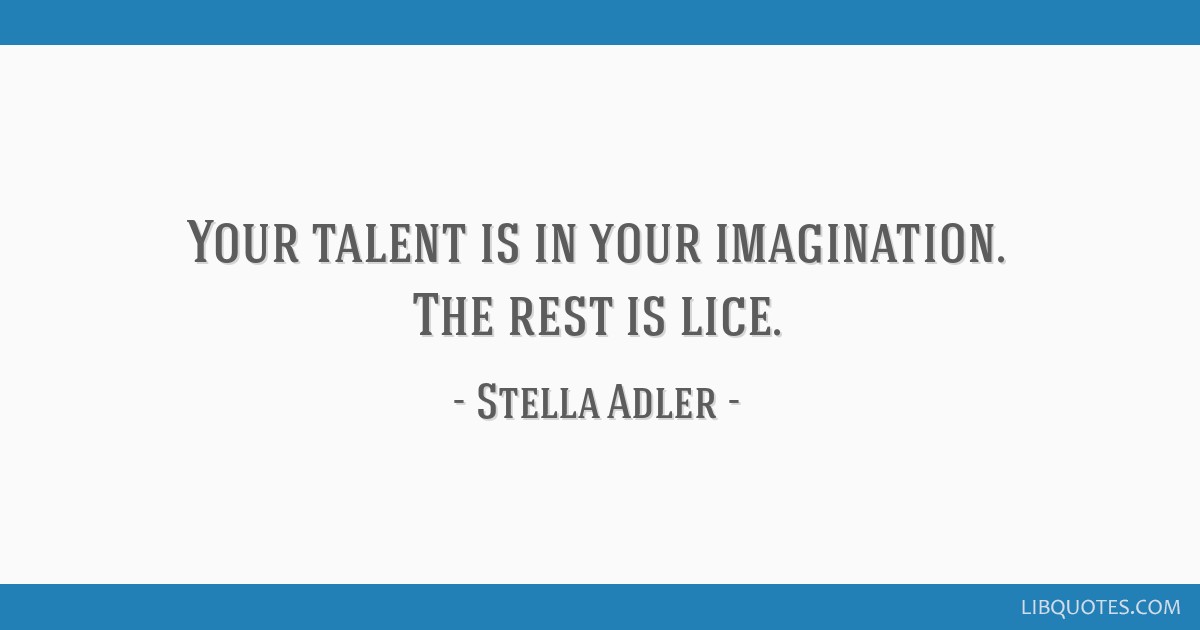 Your Talent Is In Your Imagination The Rest Is Lice