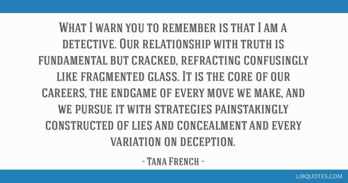 What I Warn You To Remember Is That I Am A Detective Our Relationship With Truth