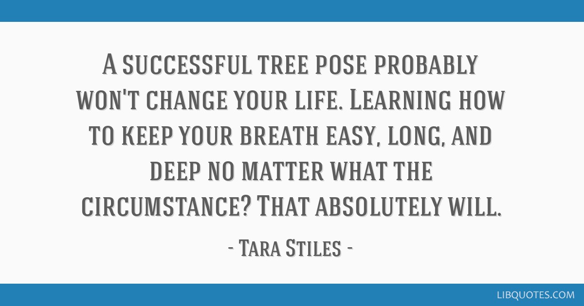 A successful tree pose probably won't change your life....