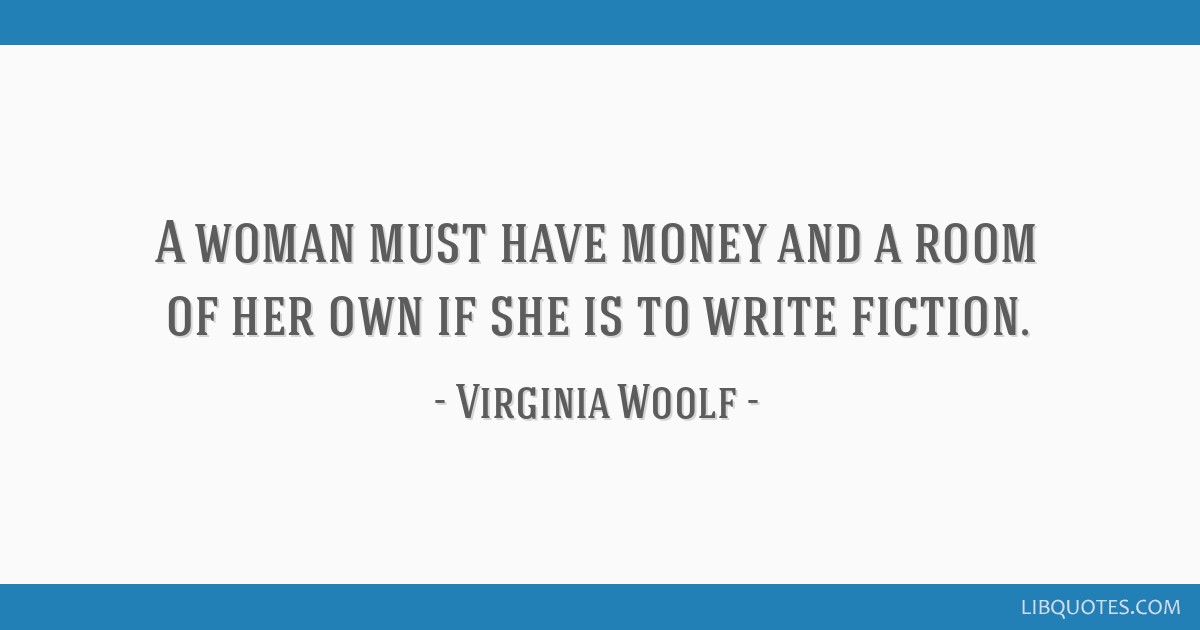 A woman must have money and a room of her own if she is to...