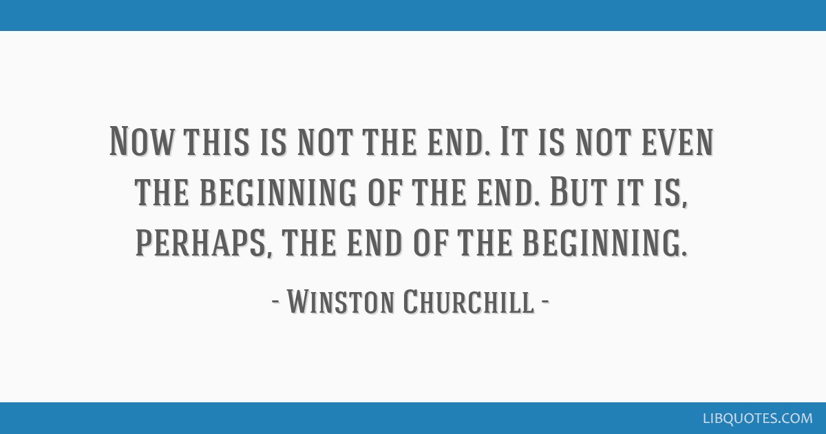 Now This Is Not The End It Is Not Even The Beginning Of The End But